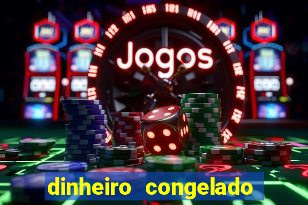 dinheiro congelado na plataforma de jogos